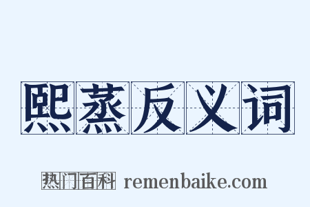 熙蒸反义词是什么意思的图片